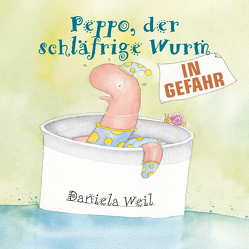 Peppo, der schläfrige Wurm – In Gefahr! von Weil,  Daniela