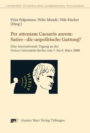 Per attentam Caesaris aurem: Satire – die unpolitische Gattung? von Felgentreu,  Fritz, Mundt,  Felix, Ruecker,  Nils