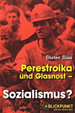 Perestroika und Glasnost – Sozialismus? von Ilius,  Dieter