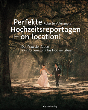 Perfekte Hochzeitsreportagen – on location! von Kommer,  Christoph, Kommer,  Isolde, Valenzuela,  Roberto