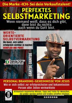 Perfektes Selbstmarketing: Die Marke ICH – sei dein Verkaufstalent! Wenn niemand weiß, dass es dich gibt, dann bist du nichts – auch wenn du Gott bist von Dantse,  Dantse