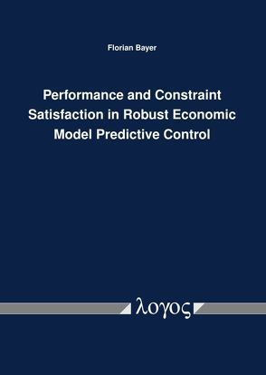 Performance and Constraint Satisfaction in Robust Economic Model Predictive Control von Bayer,  Florian A.