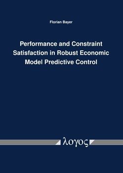 Performance and Constraint Satisfaction in Robust Economic Model Predictive Control von Bayer,  Florian A.