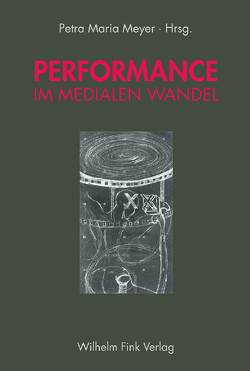 Performance im medialen Wandel von Duscher,  Tom, Mersch,  Dieter, Meyer,  Petra Maria