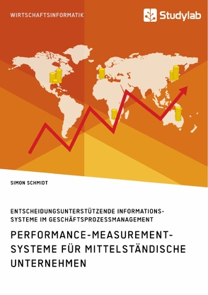 Performance-Measurement-Systeme für mittelständische Unternehmen. Entscheidungsunterstützende Informationssysteme im Geschäftsprozessmanagement von Schmidt,  Simon