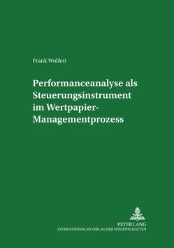 Performanceanalyse als Steuerungsinstrument im Wertpapier-Managementprozess von Wolfert,  Frank