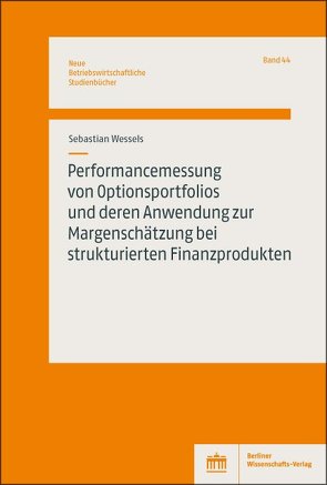 Performancemessung von Optionsportfolios und deren Anwendung zur Margenschätzung bei strukturierten Finanzprodukten von Wessel,  Sebastian