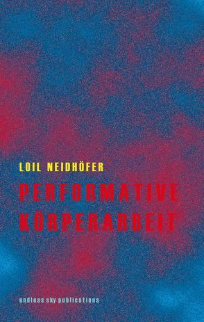 Performative Körperarbeit von Neidhöfer,  Loil