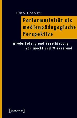 Performativität als medienpädagogische Perspektive von Hoffarth,  Britta