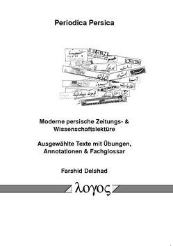 Periodica Persica, Moderne persische Zeitungs- & Wissenschaftslektüre Ausgewählte Texte mit Übungen, Annotationen & Fachglossar von Delshad,  Farshid