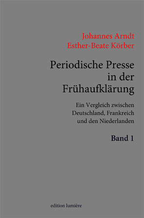 Periodische Presse in der Frühaufklärung. (1700–1750). Ein Vergleich zwischen Deutschland, Frankreich und den Niederlanden. von Arndt,  Johannes, Körber,  Esther-Beate