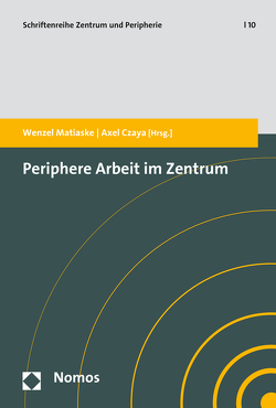 Periphere Arbeit im Zentrum von Czaya,  Axel, Matiaske,  Wenzel