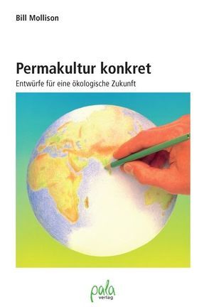 Permakultur konkret von Atelier Heine, Henningsen,  Dr. Peter, Mollison,  Bill, Schneevoigt,  Margret