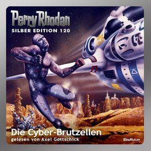 Perry Rhodan Silber Edition (MP3-CDs) 120 – Die Cyber-Brutzellen von Darlton,  Clark, Ewers,  H.G., Francis,  H G, Gottschick,  Axel, Griese,  Peter, Mahr,  Kurt, Sydow,  Marianne, Voltz,  William