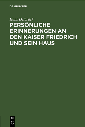 Persönliche Erinnerungen an den Kaiser Friedrich und sein Haus von Delbrueck,  Hans