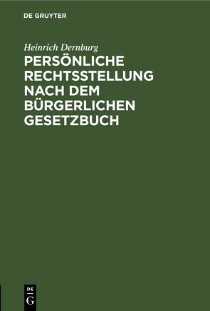 Persönliche Rechtsstellung nach dem Bürgerlichen Gesetzbuch von Dernburg,  Heinrich