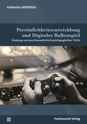 Persönlichkeitsentwicklung und Digitales Rollenspiel von Ahrbeck,  Bernd, Datler,  Wilfried, Finger-Trescher,  Urte, Mittlböck,  Katharina