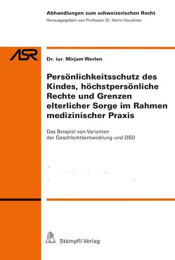 Persönlichkeitsschutz des Kindes, höchstpersönliche Rechte und Grenzen elterlicher Sorge im Rahmen medizinischer Praxis von Werlen,  Mirjam