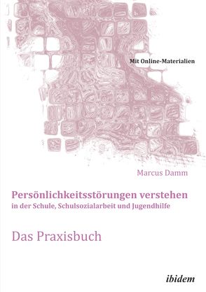 Persönlichkeitsstörungen verstehen in der Schule, Schulsozialarbeit und Jugendhilfe. Das Praxisbuch von Damm,  Marcus