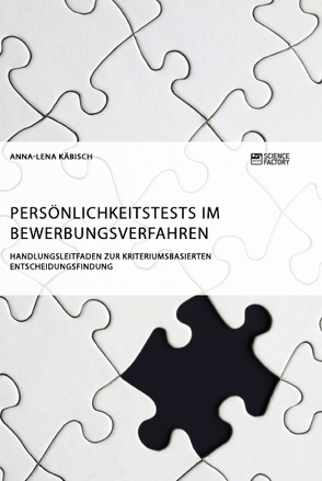 Persönlichkeitstests im Bewerbungsverfahren. Handlungsleitfaden zur kriteriumsbasierten Entscheidungsfindung von Käbisch,  Anna-Lena