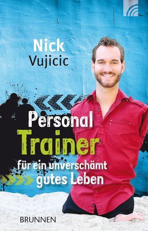 Personal Trainer für ein unverschämt gutes Leben von Vujicic,  Nick