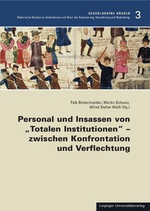 Personal und Insassen von „Totalen Institutionen“ – zwischen Konfrontation und Verflechtung von Bretschneider,  Falk, Scheutz,  Martin, Weiß,  Alfred Stefan