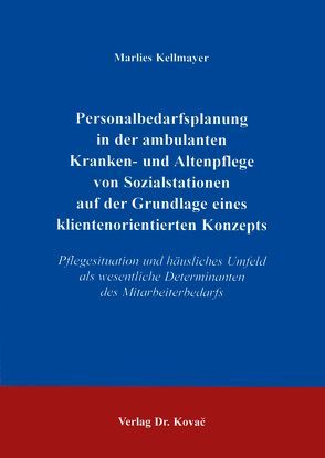 Personalbedarfsplanung in der ambulanten Kranken- und Altenpflege von Sozialstationen auf der Grundlage eines klientenorientierten Konzepts von Kellmayer,  Marlies