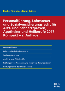 Personalführung, Lohnsteuer- und Sozialversicherungsrecht für Arzt- und Zahnarztpraxen, Apotheker und Heilberufe 2017 Kompakt von Batke-Spitzer,  Brigitte, Dauber,  Harald, Schneider,  Josef