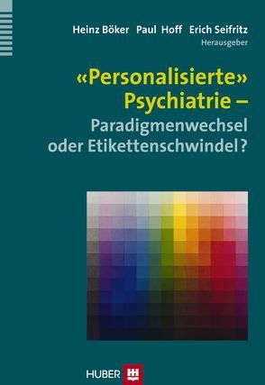 ‚Personalisierte‘ Psychiatrie – Paradigmenwechsel oder Etikettenschwindel? von Böker,  Heinz, Hoff,  Paul, Seifritz,  Erich