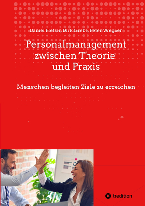 Personalmanagement zwischen Theorie und Praxis von Grebe,  Dirk, Hetzer,  Daniel, Wegner,  Peter