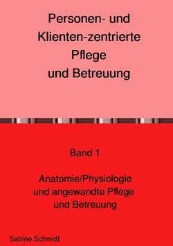 Personen- und Klienten-zentrierte Pflege und Betreuung für Präsenz-… / Personen- und Klienten-zentrierte Pflege und Betreuung von Schmidt,  Sabine