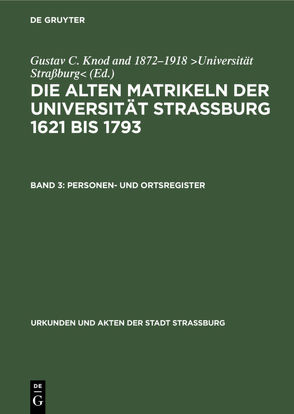 Die alten Matrikeln der Universität Strassburg 1621 bis 1793 / Personen- und Ortsregister von Knod,  Gustav C.