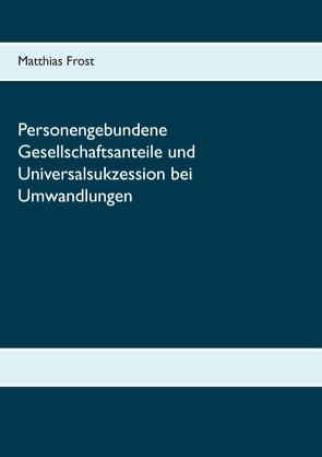 Personengebundene Gesellschaftsanteile und Universalsukzession bei Umwandlungen von Frost,  Matthias