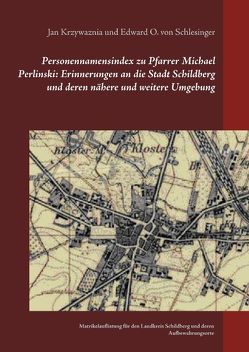 Personennamensindex zu Pfarrer Michael Perlinski: Erinnerungen an die Stadt Schildberg und deren nähere und weitere Umgebung von Krzywaznia,  Jan, Schlesinger,  Edward O. von