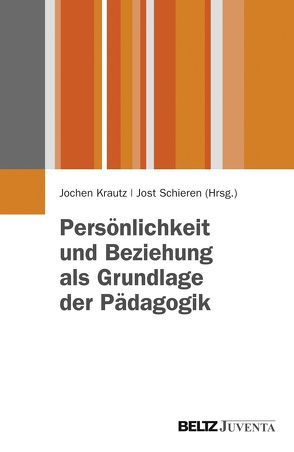 Persönlichkeit und Beziehung als Grundlage der Pädagogik von Krautz,  Jochen, Schieren,  Jost