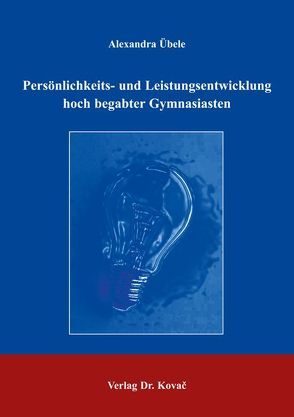 Persönlichkeits- und Leistungsentwicklung hoch begabter Gymnasiasten von Übele,  Alexandra