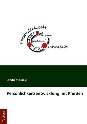 Persönlichkeitsentwicklung mit Pferden von Eisele,  Andreas