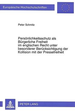 Persönlichkeitsschutz als Bürgerliche Freiheit im englischen Recht unter besonderer Berücksichtigung der Kollision mit der Pressefreiheit von Schmitz,  Peter