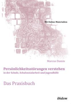 Persönlichkeitsstörungen verstehen in der Schule, Schulsozialarbeit und Jugendhilfe. Das Praxisbuch von Damm,  Marcus