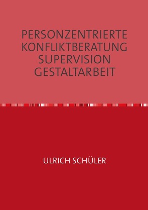 PERSONZENTRIERTE KONFLIKTBERATUNG SUPERVISION GESTALTARBEIT von Dr. Schüler,  Ulrich