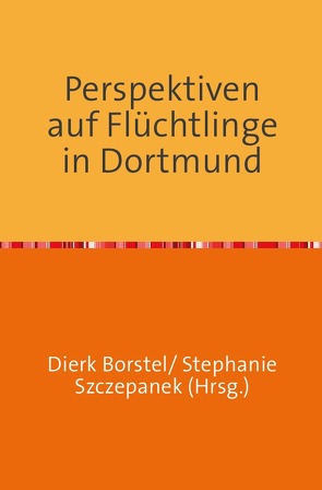 Perspektiven auf Flüchtlinge in Dortmund von Borstel,  Dierk