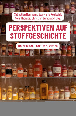 Perspektiven auf Stoffgeschichte von Haumann,  Sebastian, Roelevink,  Eva-Maria, Thorade,  Nora, Zumbrägel,  Christian