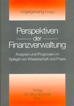 Perspektiven der Finanzverwaltung von Crezelius,  Georg, Dann,  Wilfried, Kirchhof,  Paul, Klein,  Franz, Mackscheidt,  Klaus, Rose,  Gerd, Stadermann,  Rudolf, Tipke,  Klaus, Vogelgesang,  Horst, Waigel,  Theo