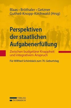 Perspektiven der staatlichen Aufgabenerfüllung: Zwischen budgetärer Knappheit und integrativem Anspruch von Blaas,  Wolfgang, Bröthaler,  Johann, Getzner,  Michael, Gutheil-Knopp-Kirchwald,  Gerlinde