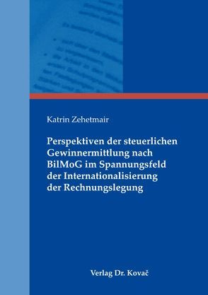 Perspektiven der steuerlichen Gewinnermittlung nach BilMoG im Spannungsfeld der Internationalisierung der Rechnungslegung von Zehetmair,  Katrin