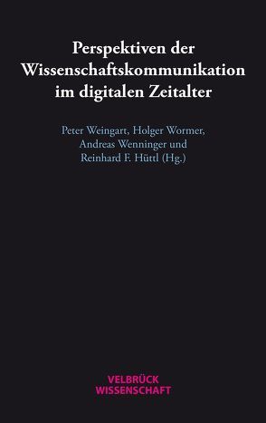 Perspektiven der Wissenschaftskommunikation im digitalen Zeitalter von Hüttl,  Reinhard F, Weingart,  Peter, Wenninger,  Andreas, Wormer,  Holger