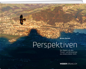 Perspektiven: Die Region um den Thuner- und Brienzersee aus etwas anderer Sicht von Petroni,  Bruno