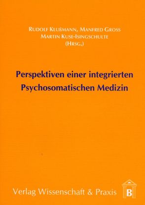 Perspektiven einer integrierten Psychosomatischen Medizin. von Gross,  Manfred, Klussmann,  Rudolf, Kuse-Isingschulte,  Martin