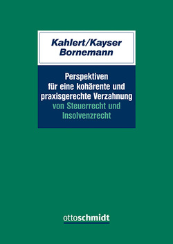 Perspektiven für eine kohärente und praxisgerechte Verzahnung von Steuerrecht und Insolvenzrecht von Bornemann,  Alexander, Kahlert,  Günter, Kayser,  Godehard