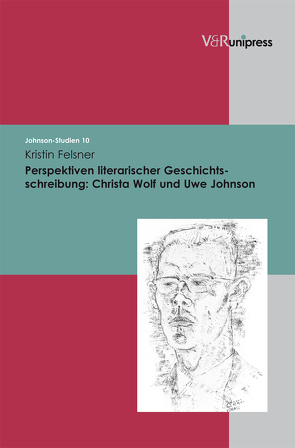 Perspektiven literarischer Geschichtsschreibung: Christa Wolf und Uwe Johnson von Fahlke,  Eberhard, Felsner,  Kristin, Fries,  Ulrich, Hanuschek,  Sven, Helbig,  Holger